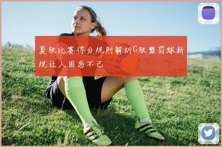 夏联比赛得分规则解析G联盟罚球新规让人困惑不已